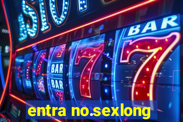 entra no.sexlong